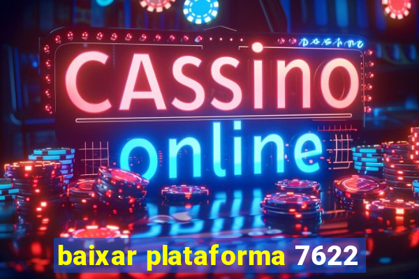 baixar plataforma 7622